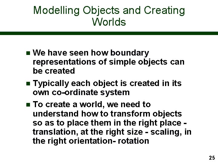 Modelling Objects and Creating Worlds We have seen how boundary representations of simple objects