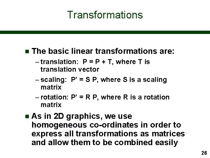 Transformations n The basic linear transformations are: – translation: P = P + T,