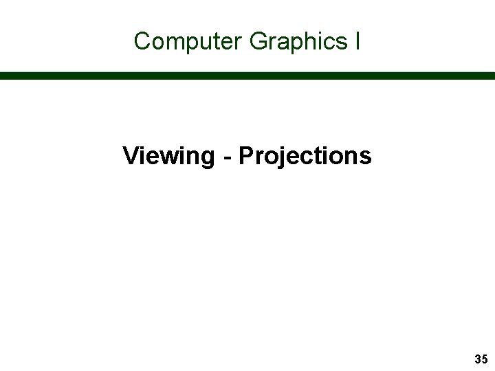 Computer Graphics I Viewing - Projections 35 