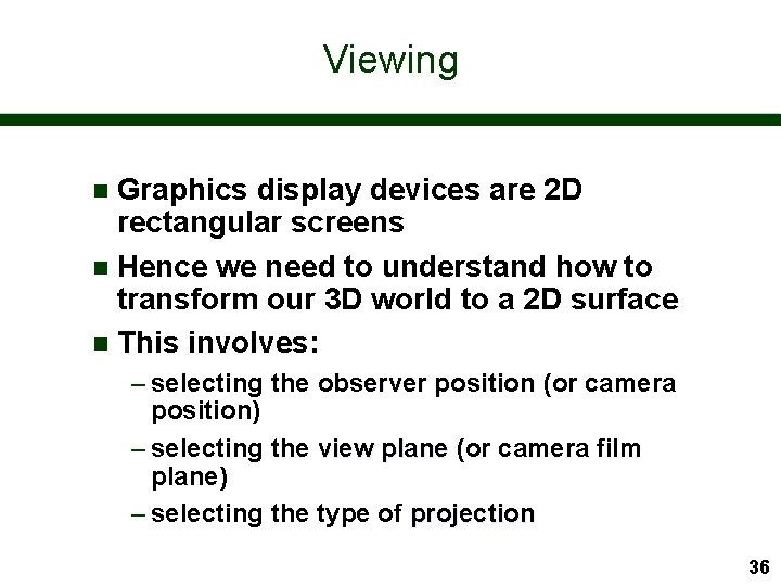 Viewing Graphics display devices are 2 D rectangular screens n Hence we need to
