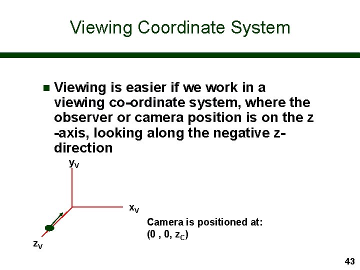 Viewing Coordinate System n Viewing is easier if we work in a viewing co-ordinate
