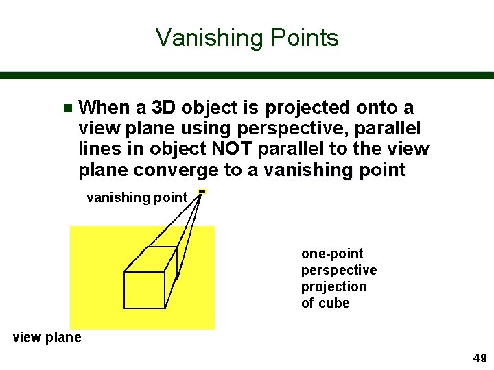 Vanishing Points n When a 3 D object is projected onto a view plane
