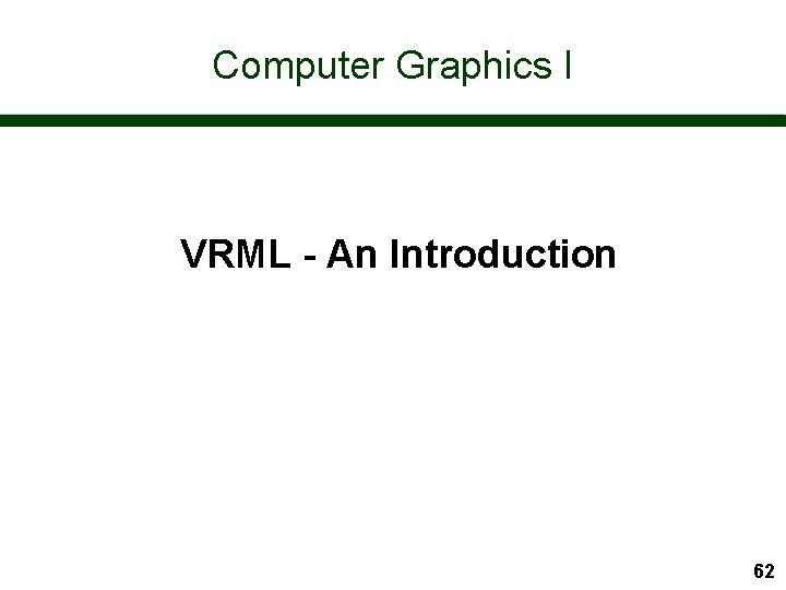 Computer Graphics I VRML - An Introduction 62 
