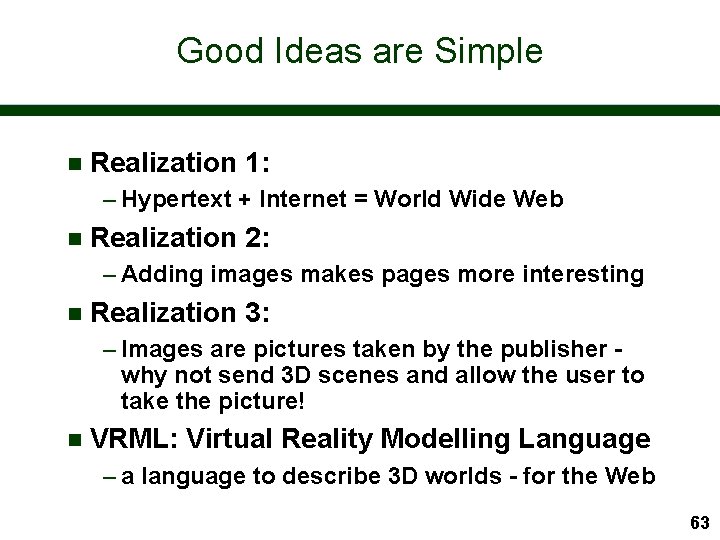 Good Ideas are Simple n Realization 1: – Hypertext + Internet = World Wide