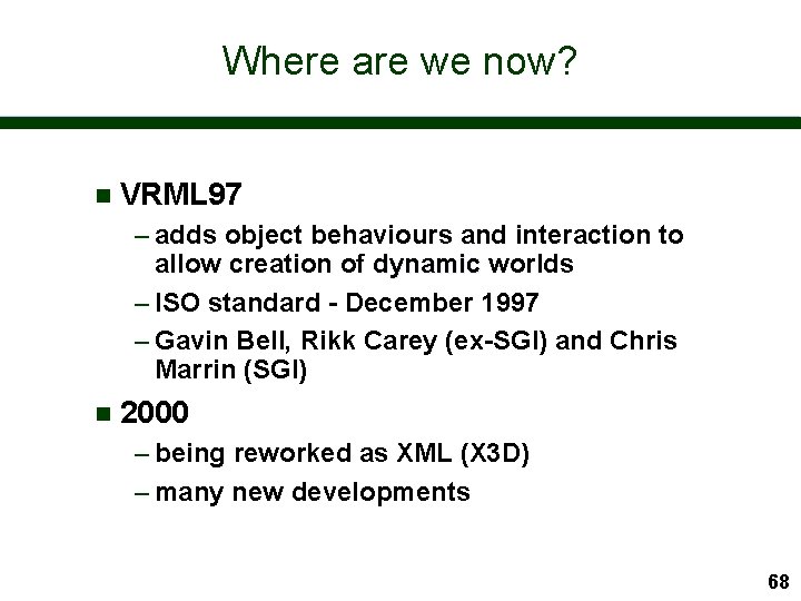 Where are we now? n VRML 97 – adds object behaviours and interaction to