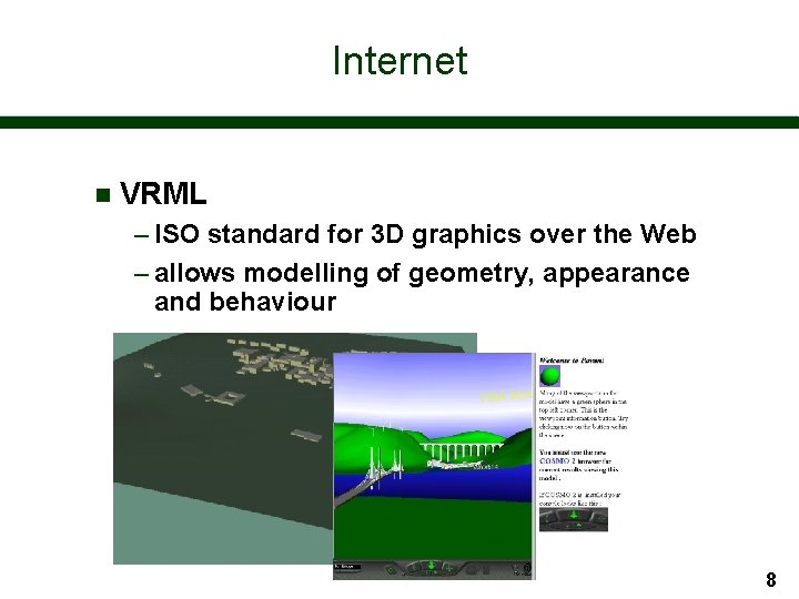 Internet n VRML – ISO standard for 3 D graphics over the Web –
