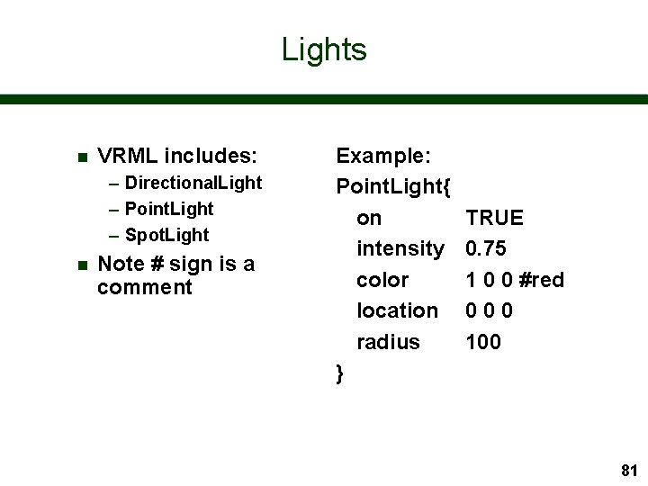 Lights n VRML includes: – Directional. Light – Point. Light – Spot. Light n