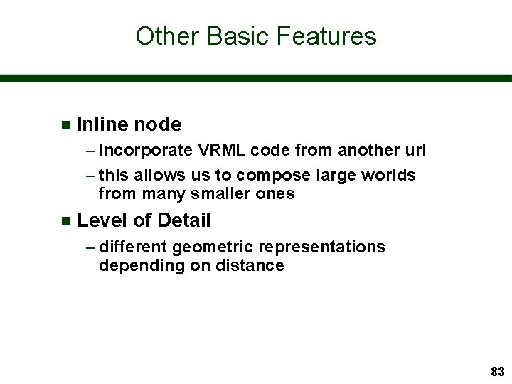 Other Basic Features n Inline node – incorporate VRML code from another url –
