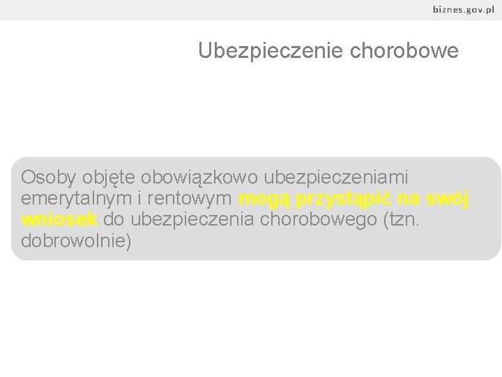 Ubezpieczenie chorobowe Osoby objęte obowiązkowo ubezpieczeniami emerytalnym i rentowym mogą przystąpić na swój wniosek