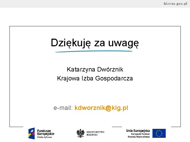 Dziękuję za uwagę Katarzyna Dwórznik Krajowa Izba Gospodarcza e-mail: kdworznik@kig. pl 