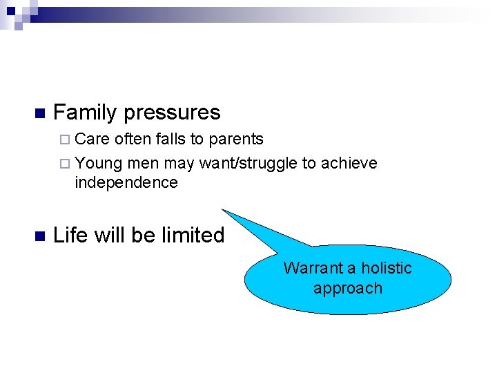 n Family pressures ¨ Care often falls to parents ¨ Young men may want/struggle