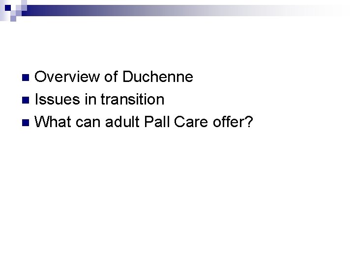Overview of Duchenne n Issues in transition n What can adult Pall Care offer?