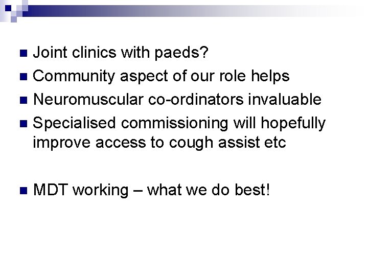 Joint clinics with paeds? n Community aspect of our role helps n Neuromuscular co-ordinators