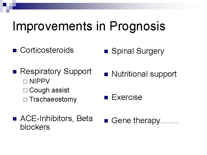 Improvements in Prognosis n Corticosteroids n Spinal Surgery n Respiratory Support n Nutritional support