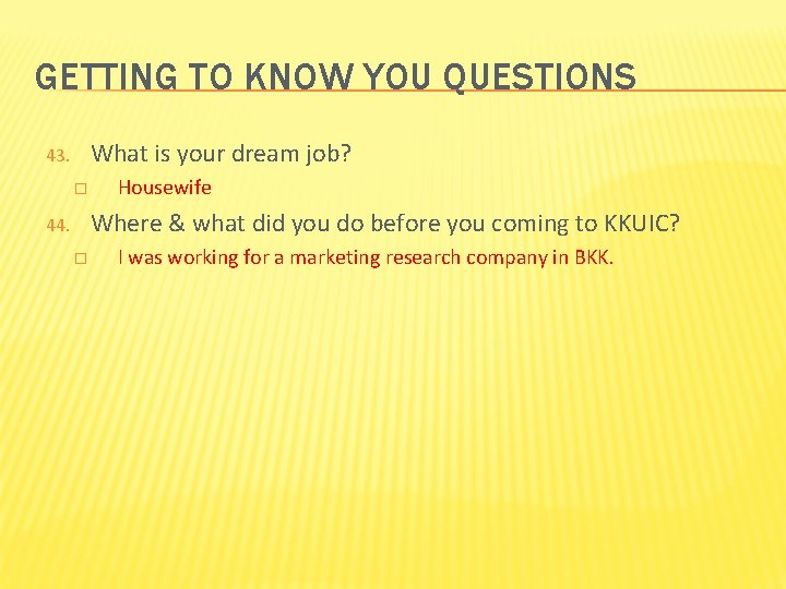 GETTING TO KNOW YOU QUESTIONS What is your dream job? 43. � Housewife Where