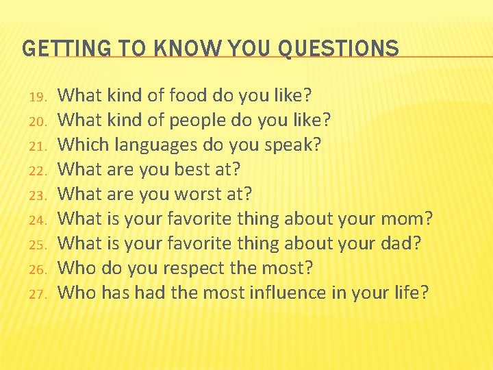 GETTING TO KNOW YOU QUESTIONS 19. 20. 21. 22. 23. 24. 25. 26. 27.