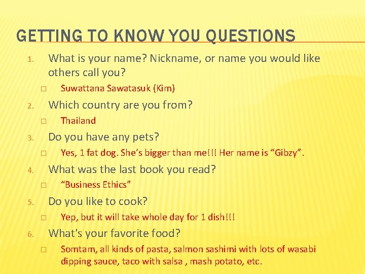 GETTING TO KNOW YOU QUESTIONS What is your name? Nickname, or name you would