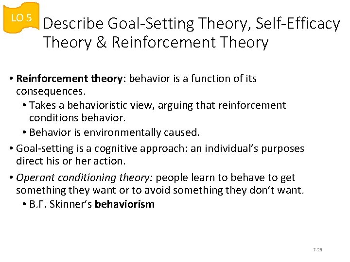 LO 5 Describe Goal-Setting Theory, Self-Efficacy Theory & Reinforcement Theory • Reinforcement theory: behavior