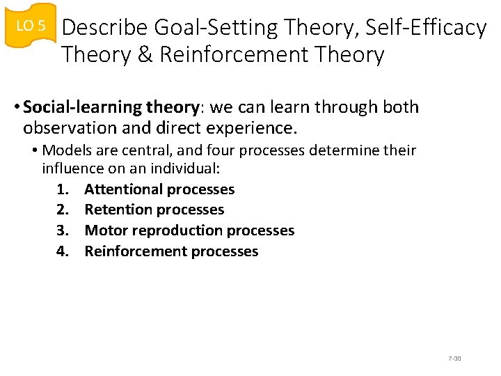 LO 5 Describe Goal-Setting Theory, Self-Efficacy Theory & Reinforcement Theory • Social-learning theory: we
