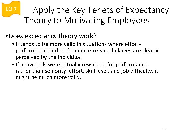 LO 7 Apply the Key Tenets of Expectancy Theory to Motivating Employees • Does