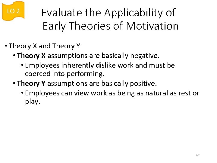 LO 2 Evaluate the Applicability of Early Theories of Motivation • Theory X and