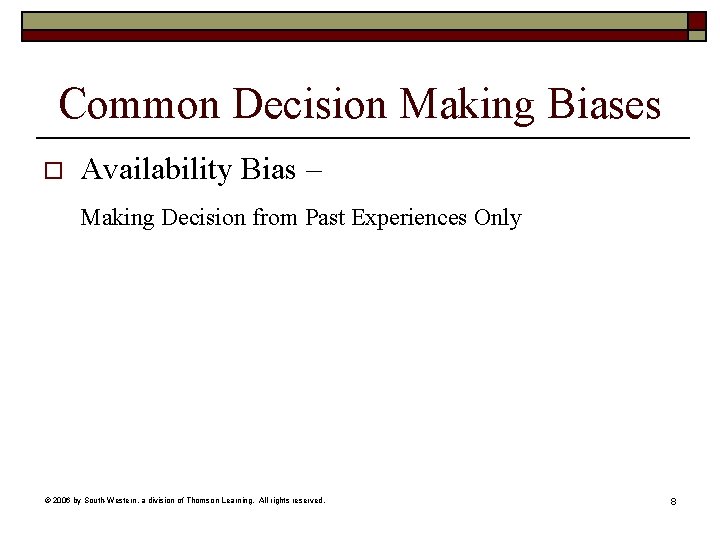 Common Decision Making Biases o Availability Bias – Making Decision from Past Experiences Only