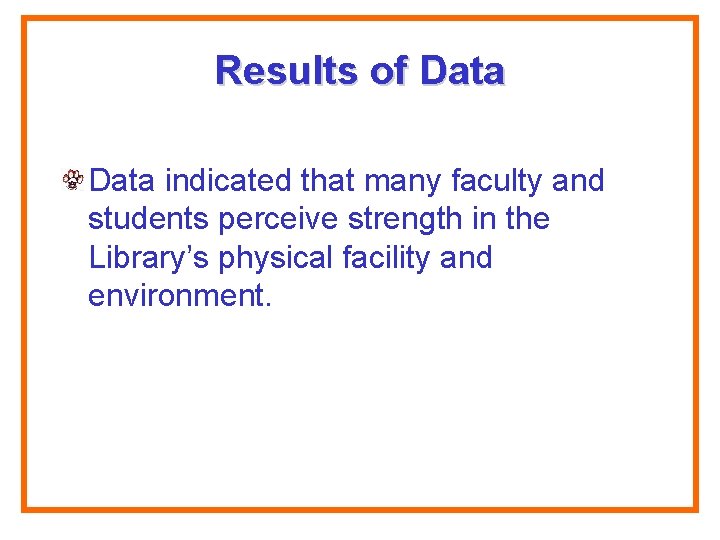 Results of Data indicated that many faculty and students perceive strength in the Library’s