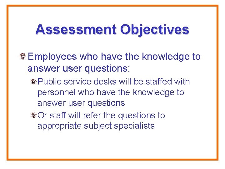 Assessment Objectives Employees who have the knowledge to answer user questions: Public service desks