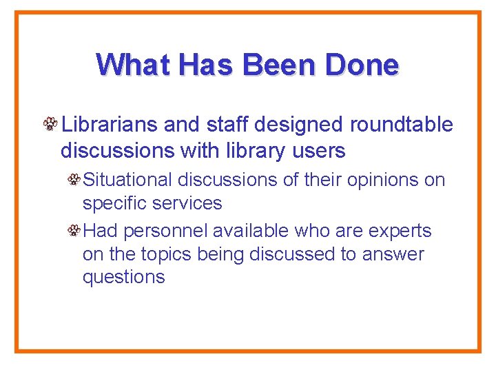 What Has Been Done Librarians and staff designed roundtable discussions with library users Situational