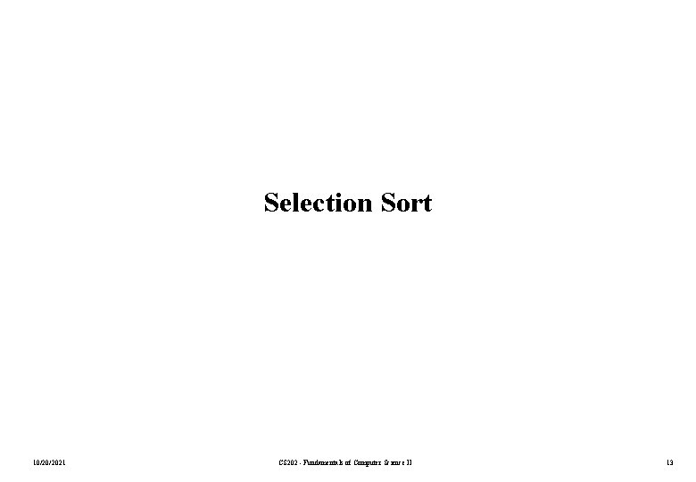 Selection Sort 10/20/2021 CS 202 - Fundamentals of Computer Science II 13 