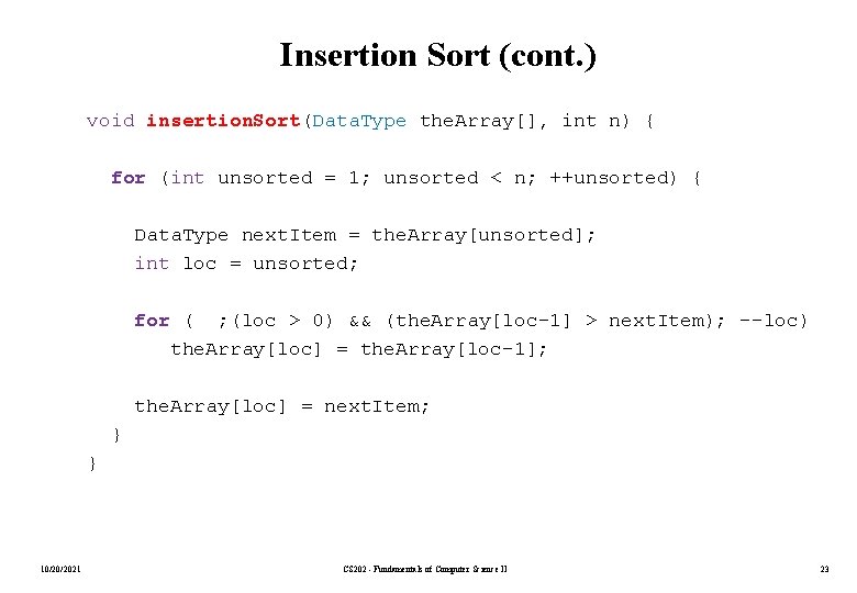 Insertion Sort (cont. ) void insertion. Sort(Data. Type the. Array[], int n) { for