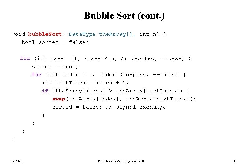 Bubble Sort (cont. ) void bubble. Sort( Data. Type the. Array[], int n) {