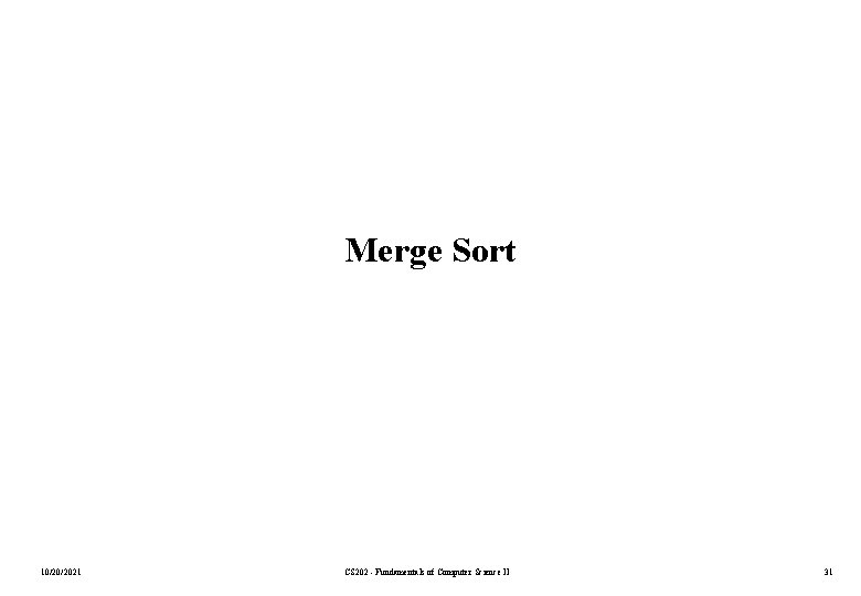 Merge Sort 10/20/2021 CS 202 - Fundamentals of Computer Science II 31 