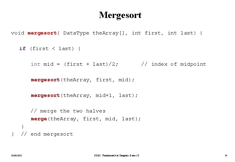 Mergesort void mergesort( Data. Type the. Array[], int first, int last) { if (first