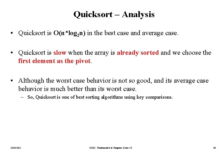 Quicksort – Analysis • Quicksort is O(n*log 2 n) in the best case and