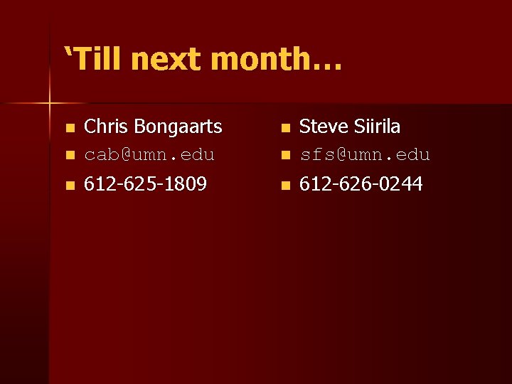 ‘Till next month… n n Chris Bongaarts cab@umn. edu n Steve Siirila sfs@umn. edu