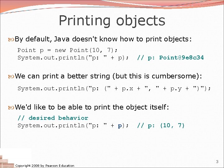 Printing objects By default, Java doesn't know how to print objects: Point p = Printing objects By default, Java doesn't know how to print objects: Point p =