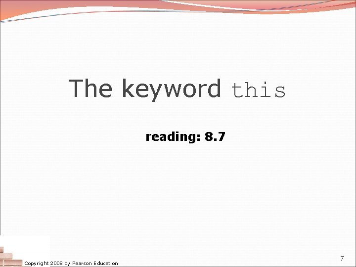 The keyword this reading: 8. 7 Copyright 2008 by Pearson Education 7 The keyword this reading: 8. 7 Copyright 2008 by Pearson Education 7