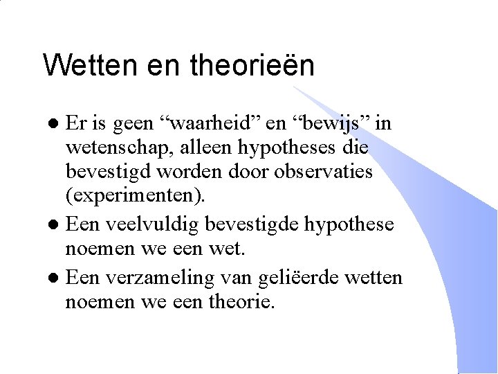 Wetten en theorieën Er is geen “waarheid” en “bewijs” in wetenschap, alleen hypotheses die