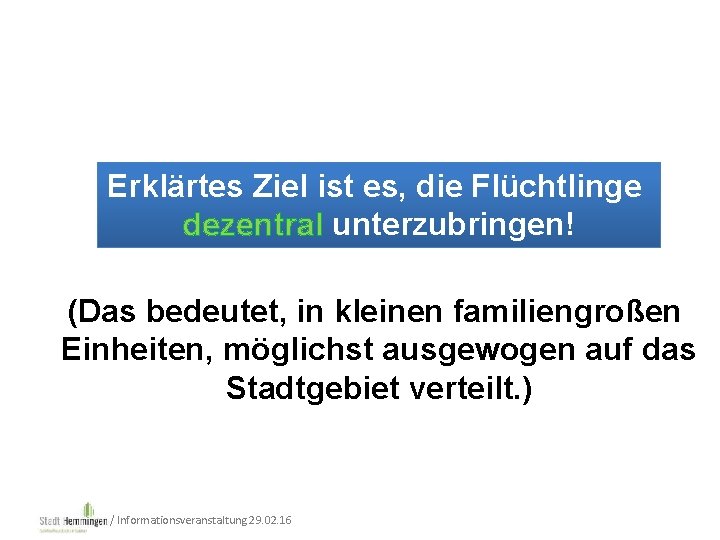 Erklärtes Ziel ist es, die Flüchtlinge dezentral unterzubringen! (Das bedeutet, in kleinen familiengroßen Einheiten,