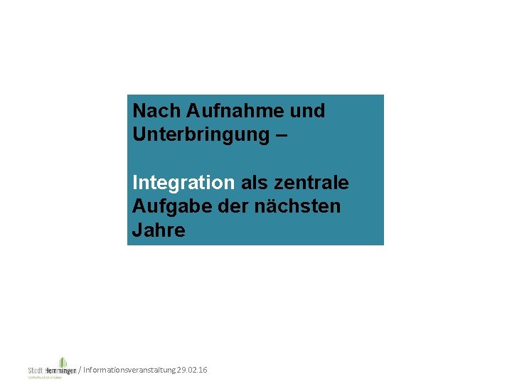 Nach Aufnahme und Unterbringung – Integration als zentrale Aufgabe der nächsten Jahre / Informationsveranstaltung