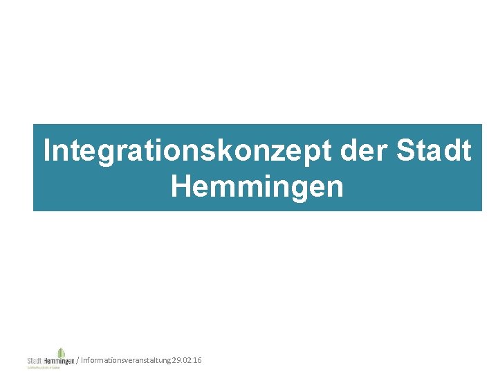 Integrationskonzept der Stadt Hemmingen / Informationsveranstaltung 29. 02. 16 