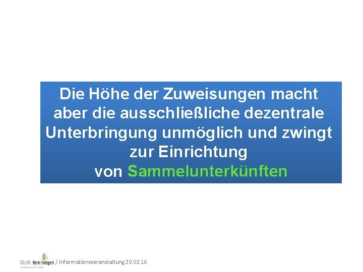 Die Höhe der Zuweisungen macht aber die ausschließliche dezentrale Unterbringung unmöglich und zwingt zur