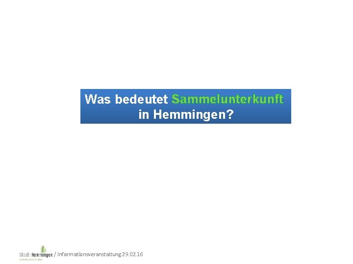 Was bedeutet Sammelunterkunft in Hemmingen? / Informationsveranstaltung 29. 02. 16 