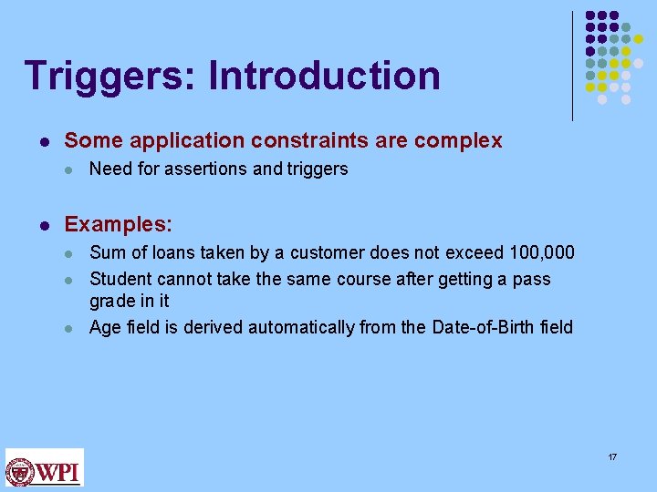 Triggers: Introduction l Some application constraints are complex l l Need for assertions and