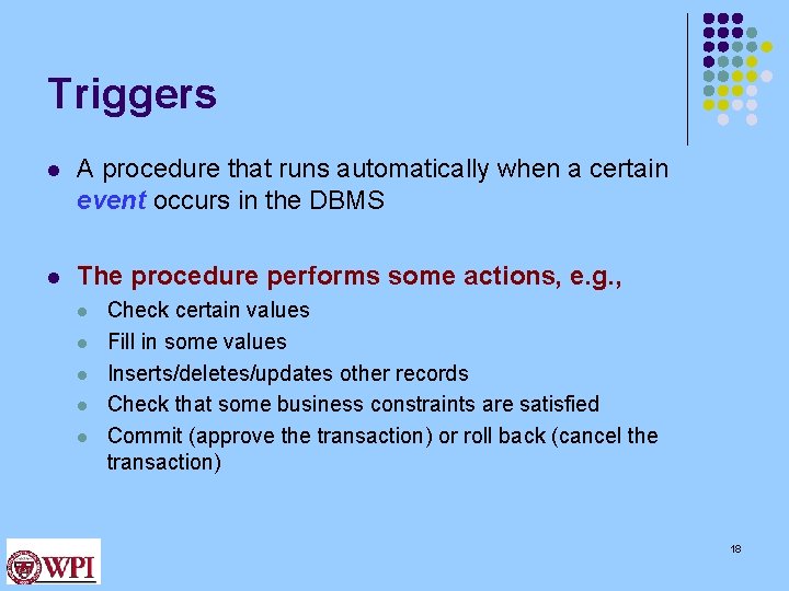 Triggers l A procedure that runs automatically when a certain event occurs in the