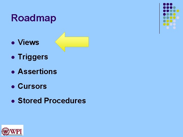 Roadmap l Views l Triggers l Assertions l Cursors l Stored Procedures 