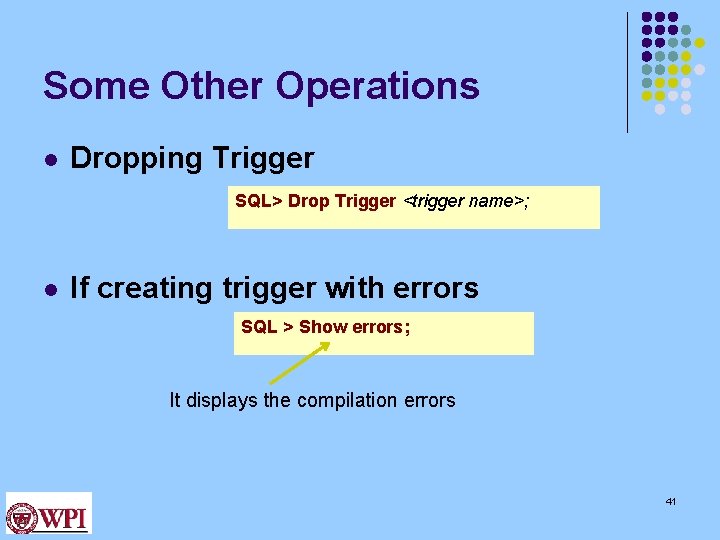 Some Other Operations l Dropping Trigger SQL> Drop Trigger <trigger name>; l If creating