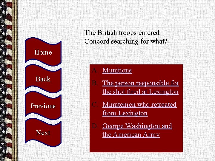 The British troops entered Concord searching for what? Home A. Munitions Back Previous Next