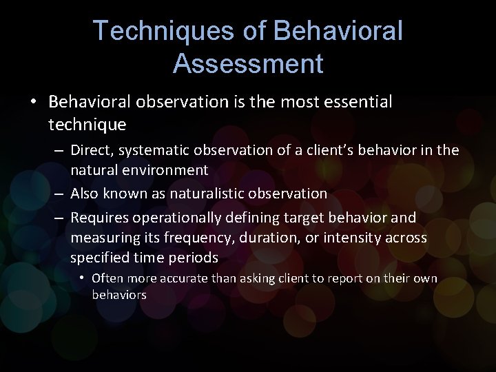 Techniques of Behavioral Assessment • Behavioral observation is the most essential technique – Direct,